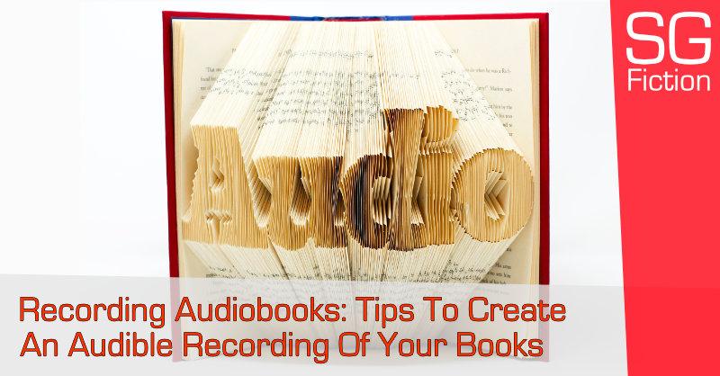 Recording Audiobooks: Tips To Create An Audible Recording Of Your Book